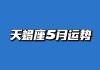 天蝎座2020年5月运势完美，天蝎座2021五月份运势