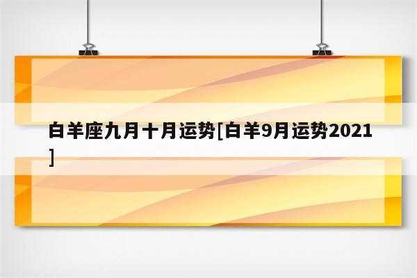 2021白羊座九月运势爱情，白羊座九月份运势2020