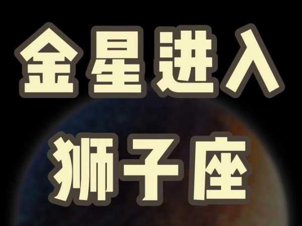 金星进入狮子座2023，金星进入狮子座2023运势