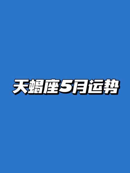 天蝎座2020年5月运势完美，天蝎座2021五月份运势